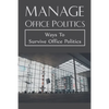 Manage Office Politics: Ways To Survive Office Politics: Working Relationships - Paperback