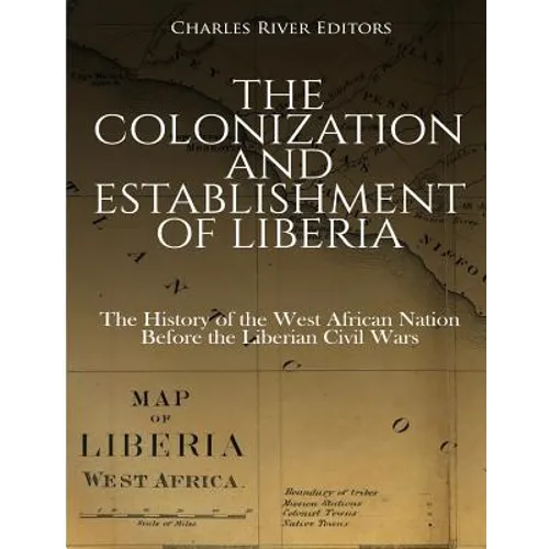 The Colonization and Establishment of Liberia: The History of the West African Nation Before the Liberian Civil Wars - Paperback
