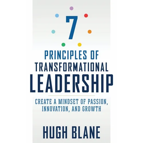 7 Principles of Transformational Leadership: Create a Mindset of Passion, Innovation, and Growth - Paperback