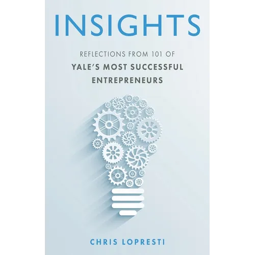 Insights: Reflections from 101 of Yale's Most Successful Entrepreneurs - Paperback