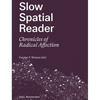 Slow Spatial Reader: Chronicles of Radical Affection - Paperback