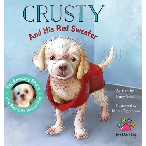 Crusty and His Red Sweater: The Amazing Story of a Real-Life Rescue Dog - Hardcover