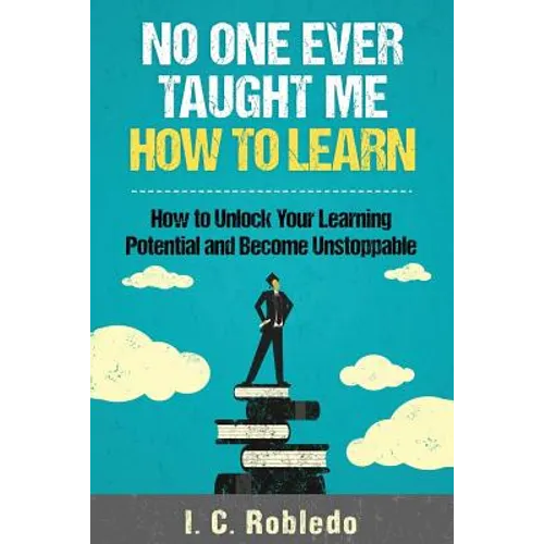 No One Ever Taught Me How to Learn: How to Unlock Your Learning Potential and Become Unstoppable - Paperback