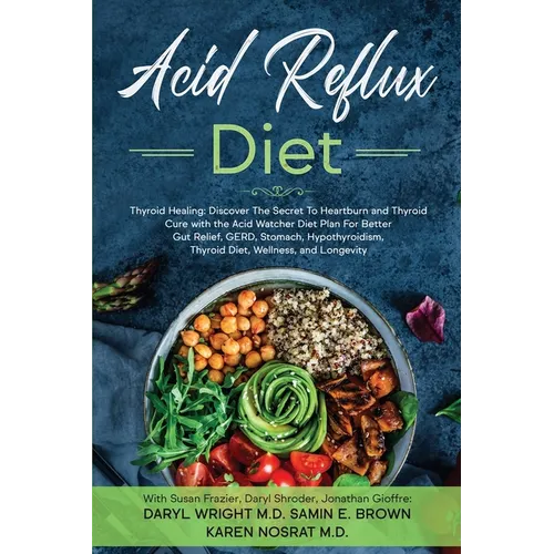 Acid Reflux Diet: Thyroid Healing: Discover The Secret To Heartburn and Thyroid Cure with the Acid Watcher Diet Plan For Better Gut Relief, GERD, Stom - Paperback