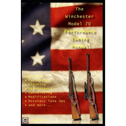 The Winchester Model 70 Performance Tuning Manual: Gunsmithing tips for modifying your Winchester Model 70 rifles - Paperback