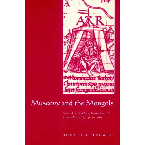 Muscovy and the Mongols: Cross-Cultural Influences on the Steppe Frontier, 1304 1589 - Paperback