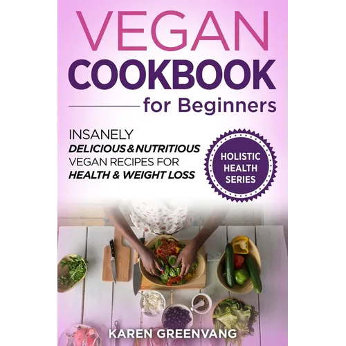 Vegan Cookbook for Beginners: Insanely Delicious and Nutritious Vegan Recipes for Health & Weight Loss - Paperback