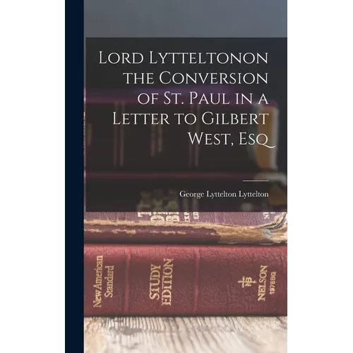 Lord Lytteltonon the Conversion of St. Paul in a Letter to Gilbert West, Esq - Hardcover