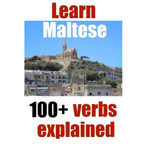 Learn Maltese: 100+ Maltese verbs explained and fully conjugated one by one - Paperback