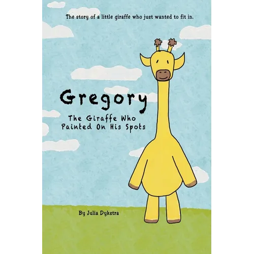Gregory The Giraffe Who Painted On His Spots: The story of a little giraffe who just wanted to fit in. - Paperback