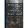 Memoirs Of Mary, The Young Duchess Of Burgundy, And Her Contemporaries - Paperback
