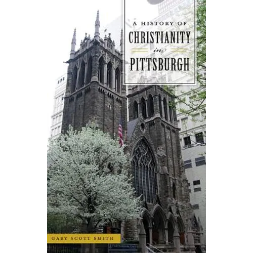 A History of Christianity in Pittsburgh - Hardcover