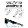 The Fundamentals of Music Composition: Learn Music Composition Step by Step - Paperback