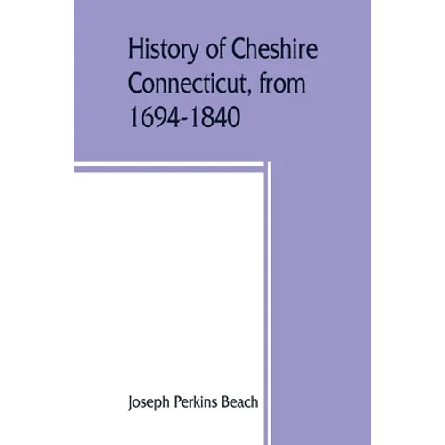History of Cheshire, Connecticut, from 1694-1840, including Prospect, which, as Columbia parish, was a part of Cheshire until 1829 - Paperback