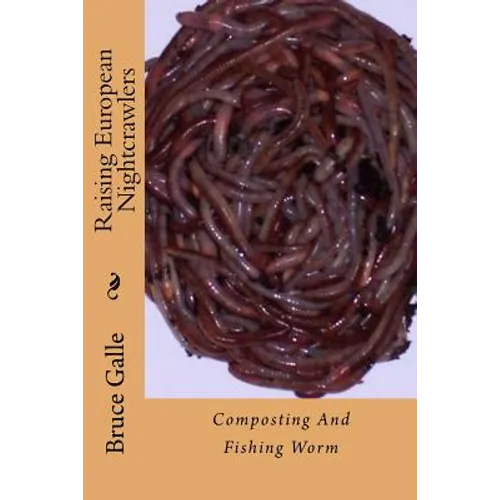 Raising European Nightcrawlers: Composting And Fishing Worm - Paperback