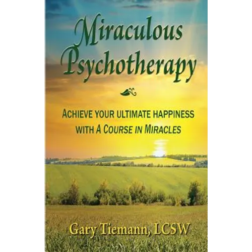 Miraculous Psychotherapy: Achieve Your Ultimate Happiness with A Course in Miracles - Paperback