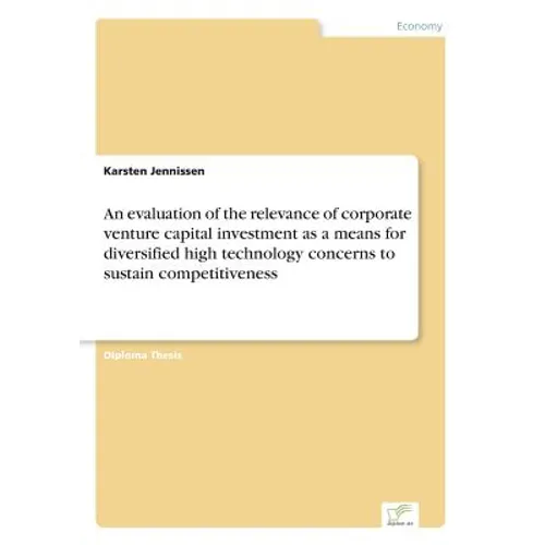 An evaluation of the relevance of corporate venture capital investment as a means for diversified high technology concerns to sustain competitiveness - Paperback