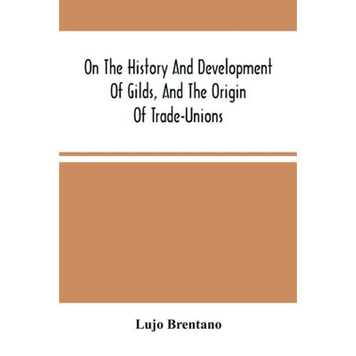 On The History And Development Of Gilds, And The Origin Of Trade-Unions - Paperback