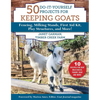 50 Do-It-Yourself Projects for Keeping Goats: Fencing, Milking Stands, First Aid Kit, Play Structures, and More! - Paperback
