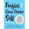 Forgive Your Damn Self: Rewire Your Negative Relationship with Yourself for More Positive Outcomes - Paperback