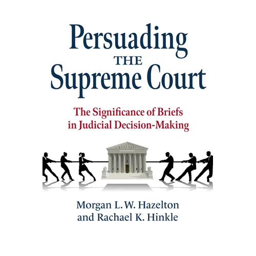 Persuading the Supreme Court: The Significance of Briefs in Judicial Decision-Making - Paperback