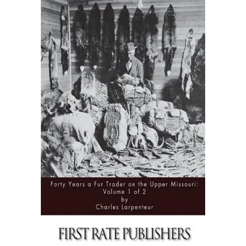 Forty Years a Fur Trader on the Upper Missouri: Volume 1 of 2 - Paperback