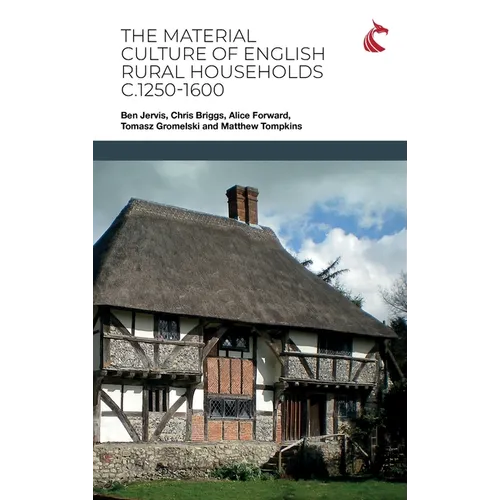 The Material Culture of English Rural Households c.1250-1600 - Hardcover
