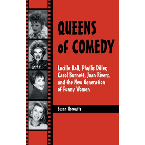 Queens of Comedy: Lucille Ball, Phyllis Diller, Carol Burnett, Joan Rivers, and the New Generation of Funny Women - Paperback