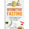 Intermittent Fasting: Ultimate Beginner's Guide to Lose Weight and Live Longer - Paperback