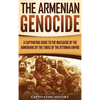 The Armenian Genocide: A Captivating Guide to the Massacre of the Armenians by the Turks of the Ottoman Empire - Hardcover