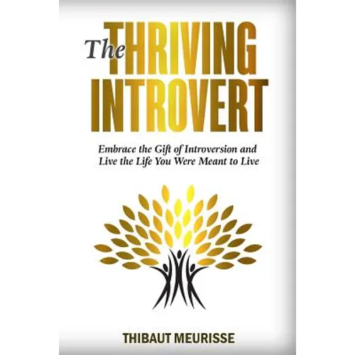 The Thriving Introvert: Embrace the Gift of Introversion and Live the Life You Were Meant to Live - Paperback