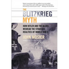 The Blitzkrieg Myth: How Hitler and the Allies Misread the Strategic Realities of World War II - Paperback