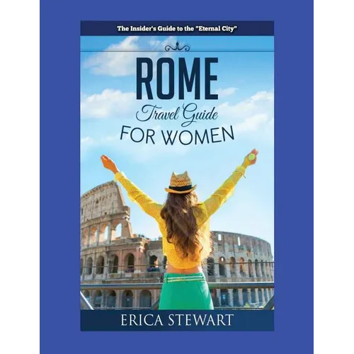 Rome: The Complete Insider´s Guide for Women Traveling to Rome: Travel Italy Europe Guidebook. Europe Italy General Short ReadsTravel - Paperback