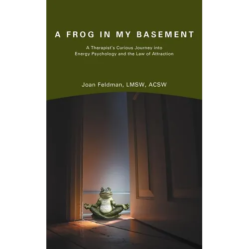 A Frog in My Basement: A Therapist's Curious Journey Into Energy Psychology and the Law of Attraction - Paperback