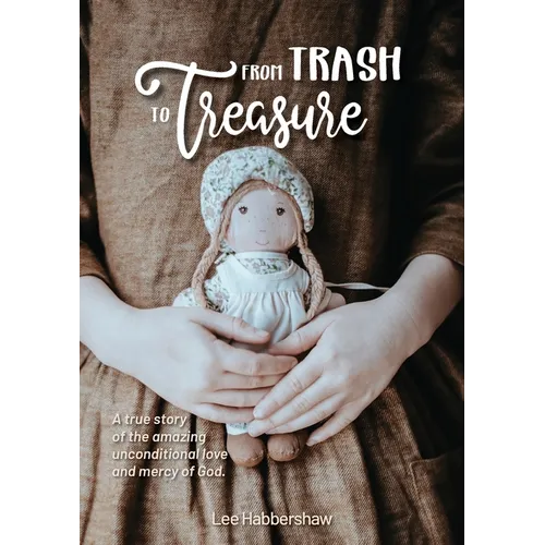 From Trash to Treasure: A true story of the amazing unconditional love and mercy of God. - Paperback