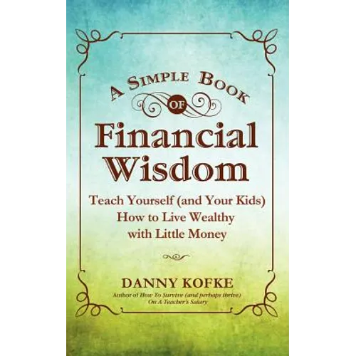 A Simple Book of Financial Wisdom: Teach Yourself (and Your Kids) How to Live Wealthy with Little Money - Paperback