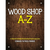 Wood Shop A - Z: A collection of simple woodworking projects and crafts - Paperback