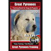 Great Pyrenees Training Book for Dogs and Puppies By Bone Up Dog Training: Are You Ready to Bone Up? Easy Training * Fast Results Great Pyrenees Train - Paperback