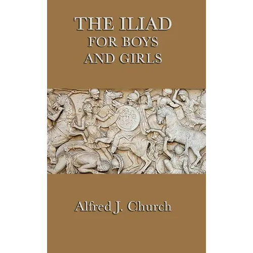 The Iliad for Boys and Girls: The Story of the Trojan War Retold for Young Readers - Hardcover