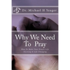 Why We Need To Pray: How To Make Your Prayer Life Exciting & Life Changing - Paperback
