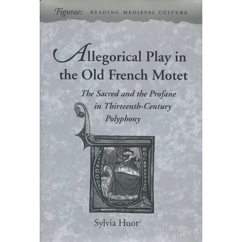 Allegorical Play in the Old French Motet: The Sacred and the Profane in the Thirteenth-Century Polyphony - Hardcover