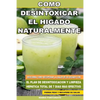 Como Desintoxicar el Higado Naturalmente: Descubra Como Recuperar la Salud de su Higado con el Plan de Desintoxicacion y Limpieza Hepatica Total de 7 - Paperback