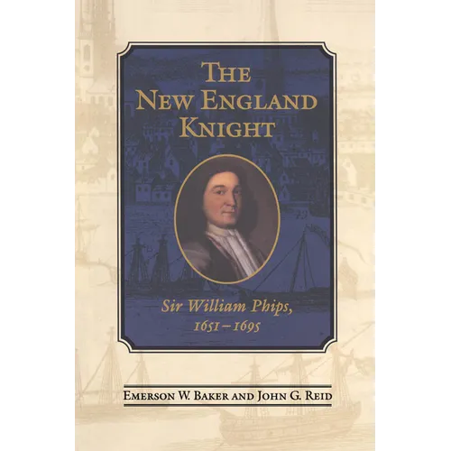 The New England Knight: Sir William Phips, 1651-1695 - Paperback