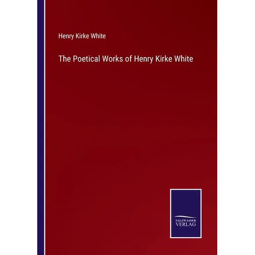 The Poetical Works of Henry Kirke White - Paperback