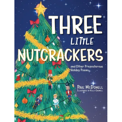 Three Little Nutcrackers: and Other Preposterous Holiday Poems - Hardcover