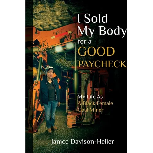 I Sold My Body For A Good Paycheck: My Life As A Black Female Coal Miner - Paperback
