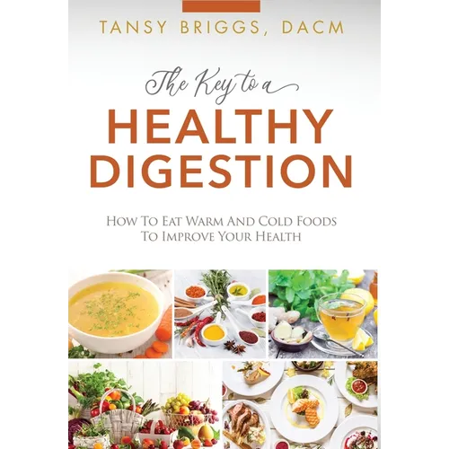 The Key to a Healthy Digestion: How to Eat Warm and Cold Foods to Improve Your Health - Hardcover