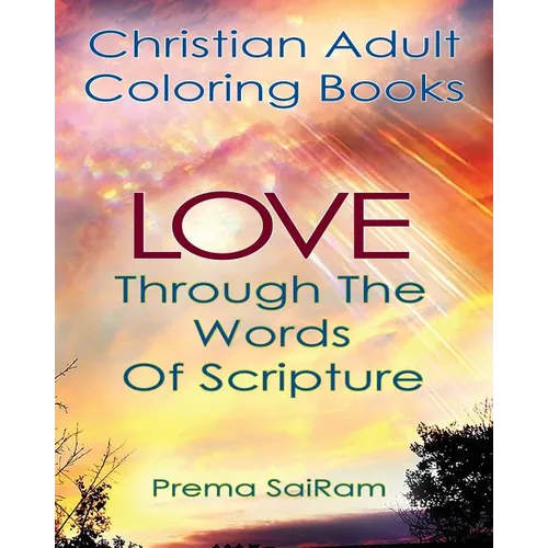 Christian Adult Coloring Books: Love Through The Words Of Scripture: A Loving Book of Inspirational Quotes & Color-In Images for Grown-Ups of Faith - Paperback