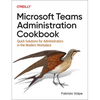 Microsoft Teams Administration Cookbook: Quick Solutions for Administrators in the Modern Workplace - Paperback