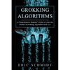 Grokking Algorithms: A Comprehensive Beginner's Guide to Learn the Realms of Grokking Algorithms from A-Z - Paperback